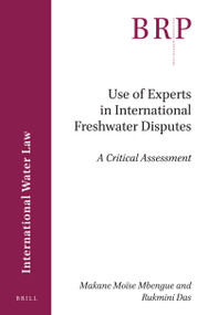Use of Experts in International Freshwater Disputes (A Critical Assessment) by Makane Moise Mbengue, Rukmini Das, 9789004420427