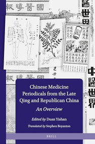 Chinese Medicine Periodicals from the Late Qing and Republican China: An Overview by Yishan Duan, Stephen Boyanton, 9789004420724