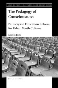 The Pedagogy of Consciousness (Pathways to Education Reform for Urban Youth Culture) by Nadira Jack, 9789004420168
