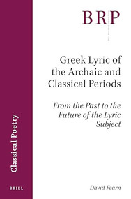Greek Lyric of the Archaic and Classical Periods (From the Past to the Future of the Lyric Subject) by David Fearn, 9789004424364