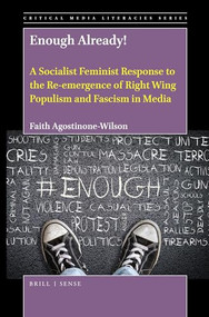 Enough Already! A Socialist Feminist Response to the Re-emergence of Right Wing Populism and Fascism in Media by Faith Agostinone-Wilson, 9789004424524