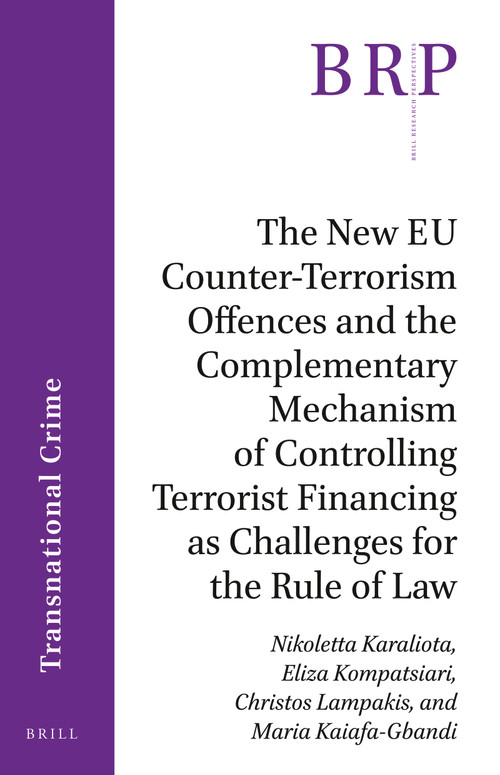 The New EU Counter-Terrorism Offences and the Complementary Mechanism of Controlling Terrorist Financing as Challenges for the Rule of Law by Nikoletta Karaliota, Eliza Kompatsiari, Christos Lampakis, Maria Kaiafa-Gbandi, 9789004424623