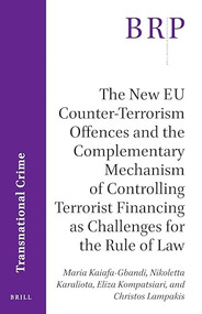 The New EU Counter-Terrorism Offences and the Complementary Mechanism of Controlling Terrorist Financing as Challenges for the Rule of Law by Nikoletta Karaliota, Eliza Kompatsiari, Christos Lampakis, Maria Kaiafa-Gbandi, 9789004424623