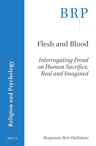 Flesh and Blood: Interrogating Freud on Human Sacrifice, Real and Imagined by Benjamin Beit-Hallahmi, 9789004424791