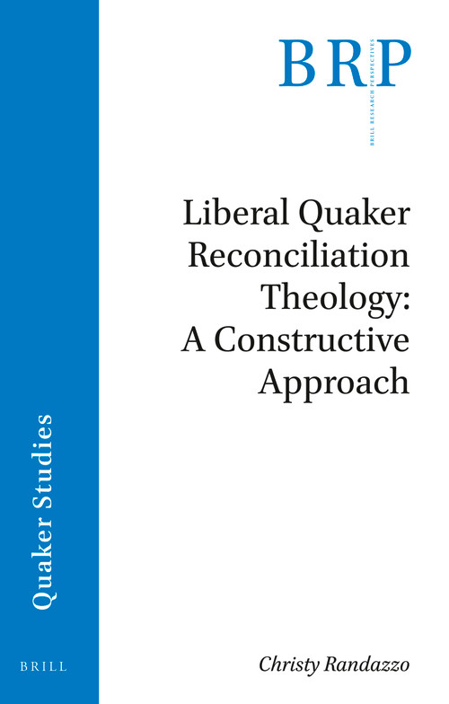 Liberal Quaker Reconciliation Theology: A Constructive Approach by Christy Randazzo, 9789004424869