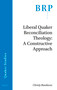 Liberal Quaker Reconciliation Theology: A Constructive Approach by Christy Randazzo, 9789004424869