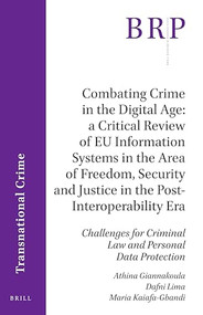 Combating Crime in the Digital Age: A Critical Review of EU Information Systems in the Area of Freedom, Security and Justice in the Post-Interoperability.. by Athina Giannakoula, Dafni Lima, Maria Kaiafa-Gbandi, 9789004425224