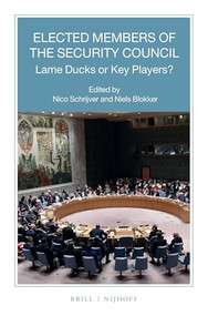 Elected Members of the Security Council: Lame Ducks or Key Players? by Nico J. Schrijver, Niels M. Blokker, 9789004425378