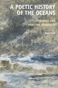 A Poetic History of the Oceans (Literature and Maritime Modernity) by Søren Frank, 9789004546394