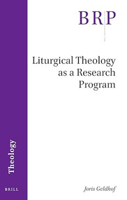 Liturgical Theology as a Research Program by Joris Geldhof, 9789004426795