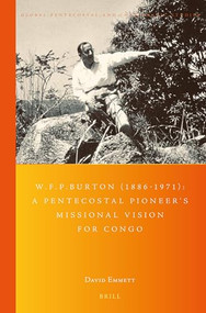 W.F.P. Burton (1886-1971): A Pentecostal Pioneer's Missional Vision for Congo by David Neil Emmett, 9789004426825