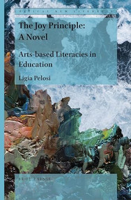 The Joy Principle: A Novel (Arts-Based Literacies in Education) by Ligia Pelosi, 9789004426948