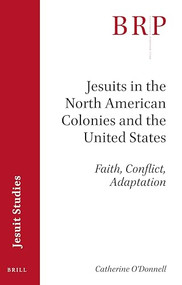 Jesuits in the North American Colonies and the United States (Faith, Conflict, Adaptation) by Catherine O'Donnell, 9789004428102