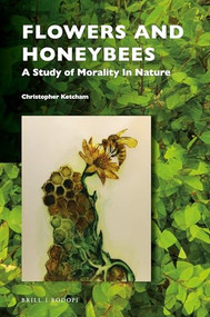 Flowers and Honeybees (A Study of Morality In Nature) by Christopher Ketcham, 9789004430969