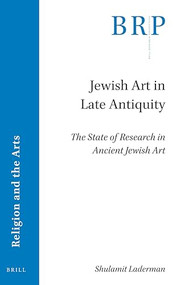 Jewish Art in Late Antiquity (The State of Research in Ancient Jewish Art) by Shulamit Laderman, 9789004428577