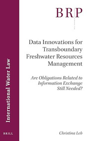 Data Innovations for Transboundary Freshwater Resources Management (Are Obligations Related to Information Exchange Still Needed?) by Christina Leb, 9789004428997