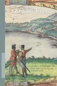 Erudite Eyes (Friendship, Art and Erudition in the Network of Abraham Ortelius (1527-1598)) by Tine Luk Meganck, 9789004429017