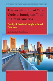 The Socialization of Cabo Verdean Immigrant Youth in Urban America (Family, School and Neighborhood Contexts) by Ambrizeth Helena Lima, 9789004466593