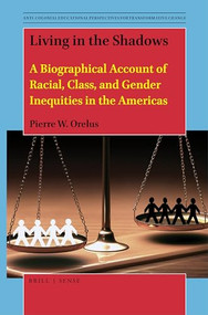 Living in the Shadows (A Biographical Account of Racial, Class, and Gender Inequities in the Americas) by Pierre W. Orelus, 9789004430808