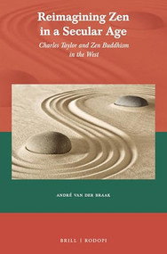 Reimagining Zen in a Secular Age (Charles Taylor and Zen Buddhism in the West) by André van der Braak, 9789004435070