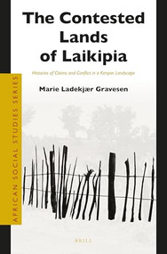 The Contested Lands of Laikipia (Histories of Claims and Conflict in a Kenyan Landscape) by Marie Ladekjær Gravesen, 9789004435193