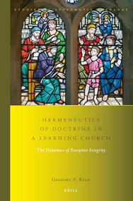 Hermeneutics of Doctrine in a Learning Church (The Dynamics of Receptive Integrity) by Gregory A. Ryan, 9789004436398