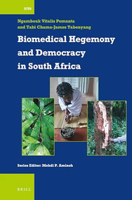 Biomedical Hegemony and Democracy in South Africa by Ngambouk Vitalis Pemunta, Tabi Chama-James Tabenyang, 9789004524415