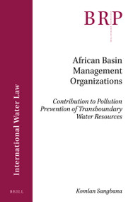 African Basin Management Organizations (Contribution to Pollution Prevention of Transboundary Water Resources) by Komlan Sangbana, 9789004436619