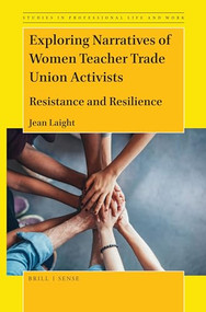 Exploring Narratives of Women Teacher Trade Union Activists (Resistance and Resilience) by Jean Laight, 9789004436992