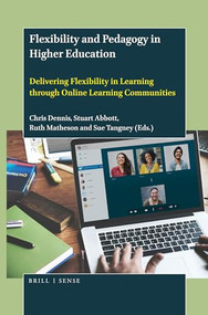 Flexibility and Pedagogy in Higher Education (Delivering Flexibility in Learning through Online Learning Communities) by Chris Dennis, Stuart Abbott, Ruth Matheson, Sue Tangney, 9789004438095