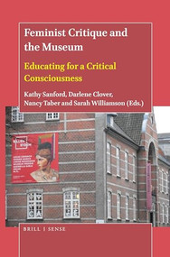 Feminist Critique and the Museum (Educating for a Critical Consciousness) by Kathy Sanford, Darlene E. Clover, Nancy Taber, Sarah Williamson, 9789004440166