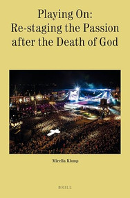 Playing On: Re-staging the Passion after the Death of God by Mirella Klomp, 9789004440340