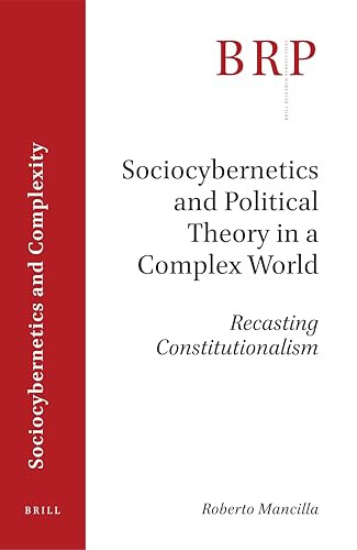 Sociocybernetics and Political Theory in a Complex World: Recasting Constitutionalism by Roberto Gustavo Mancilla Castro, 9789004440982