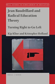 Jean Baudrillard and Radical Education Theory (Turning Right to Go Left) by Kip Kline, Kristopher Holland, 9789004445352