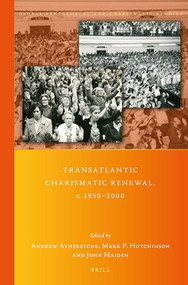 Transatlantic Charismatic Renewal, c.1950-2000 by Andrew Atherstone, John Maiden, Mark P. Hutchinson, 9789004445833