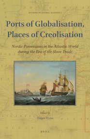 Ports of Globalisation, Places of Creolisation (Nordic Possessions in the Atlantic World during the Era of the Slave Trade) by Holger Weiss, 9789004447158