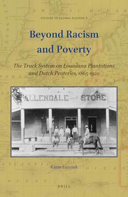 Beyond Racism and Poverty (The Truck System on Louisiana Plantations and Dutch Peateries, 1865-1920) by Karin Lurvink, 9789004447172