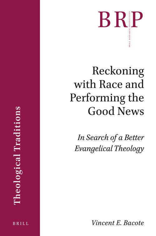 Reckoning with Race and Performing the Good News (In Search of a Better Evangelical Theology) by Vincent Bacote, 9789004447738