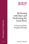 Reckoning with Race and Performing the Good News (In Search of a Better Evangelical Theology) by Vincent Bacote, 9789004447738