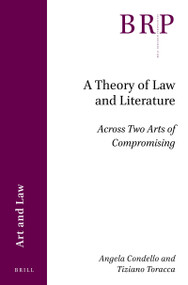 A Theory of Law and Literature (Across Two Arts of Compromising) by Angela Condello, Tiziano Toracca, 9789004448148