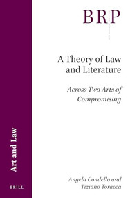 A Theory of Law and Literature (Across Two Arts of Compromising) by Angela Condello, Tiziano Toracca, 9789004448148