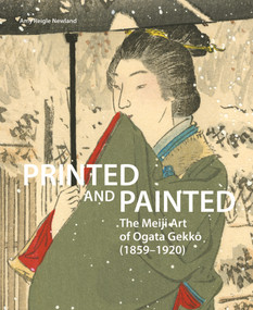 Printed and Painted: The Meiji Art of Ogata Gekkō (1859-1920) by Amy Newland, 9789004448506