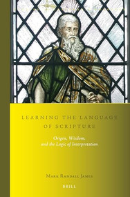 Learning the Language of Scripture (Origen, Wisdom, and the Logic of Interpretation) by Mark Randall James, 9789004448537