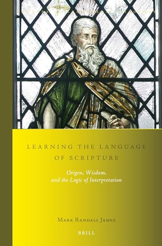 Learning the Language of Scripture (Origen, Wisdom, and the Logic of Interpretation) by Mark Randall James, 9789004448537
