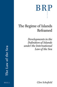 The Regime of Islands Reframed (Developments in the Definition of Islands under the International Law of the Sea) by Clive Schofield, 9789004449466