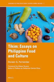 Tikim: Essays on Philippine Food and Culture by Catherine Ceniza Choy, Doreen G. Fernandez, 9789004453753