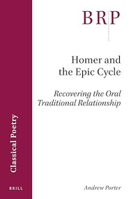 Homer and the Epic Cycle (Recovering the Oral Traditional Relationship) by Andrew Porter, 9789004455481