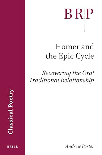 Homer and the Epic Cycle (Recovering the Oral Traditional Relationship) by Andrew Porter, 9789004455481
