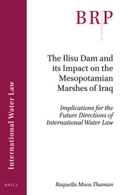 The Ilisu Dam and its Impact on the Mesopotamian Marshes of Iraq (Implications for the Future Directions of International Water Law) by Raquella Moea Thaman, 9789004458666