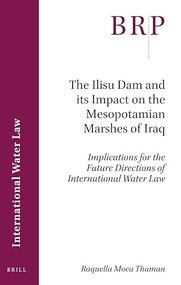 The Ilisu Dam and its Impact on the Mesopotamian Marshes of Iraq (Implications for the Future Directions of International Water Law) by Raquella Moea Thaman, 9789004458666
